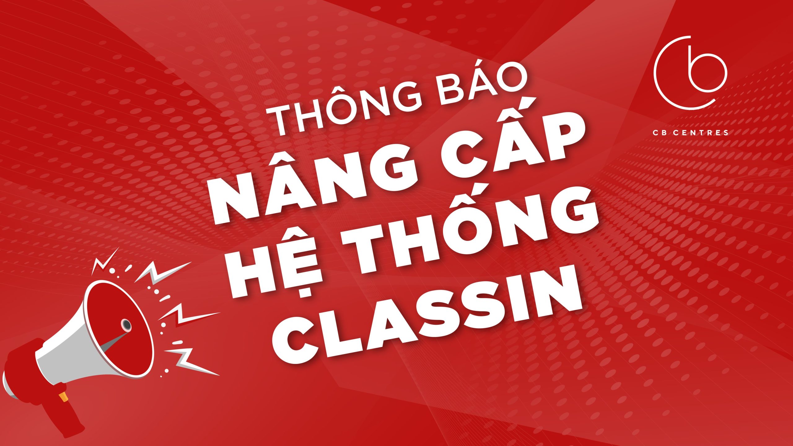 THÔNG BÁO NÂNG CẤP HỆ THỐNG CLASSIN